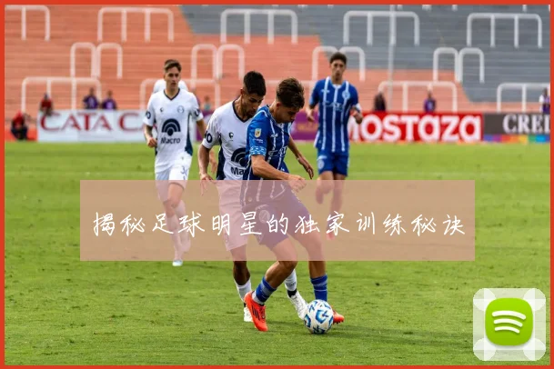 揭秘足球明星的独家训练秘诀