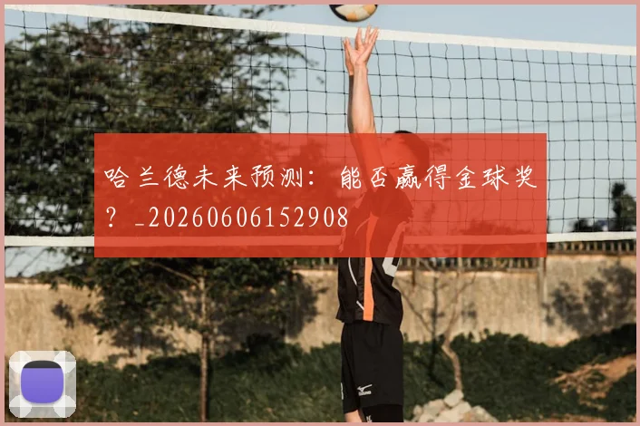 哈兰德未来预测：能否赢得金球奖？_20260606152908